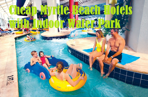 Cheap Myrtle Beach Hotels with Indoor Water Park