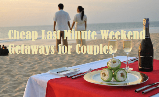 Cheap Last Minute Weekend Getaways for Couples