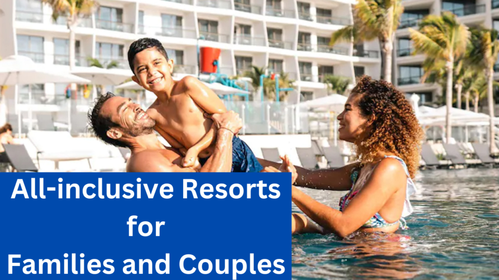 All-inclusive Resorts for Families and Couples
